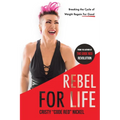 Rebel for Life: Breaking the Cycle of Weight Regain For Good