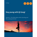 Stay young with Qi Gong: Volume 1: The 8 Brocades while standing and the 3 swing exercises