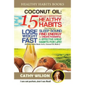 Coconut Oil: 15 Highly Effective Healthy Habits That Help You Lose Weight FAST, Sleep Sound, Find Energy & Create Powerful and Effe
