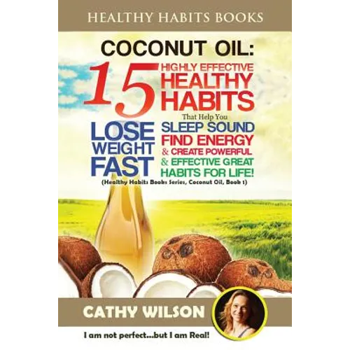 Coconut Oil: 15 Highly Effective Healthy Habits That Help You Lose Weight FAST, Sleep Sound, Find Energy & Create Powerful and Effe