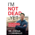 I'm Not Dead...Yet: How I Turned My Misfortunes Into Strengths