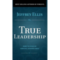 True Leadership: How To Lead By Serving Others First
