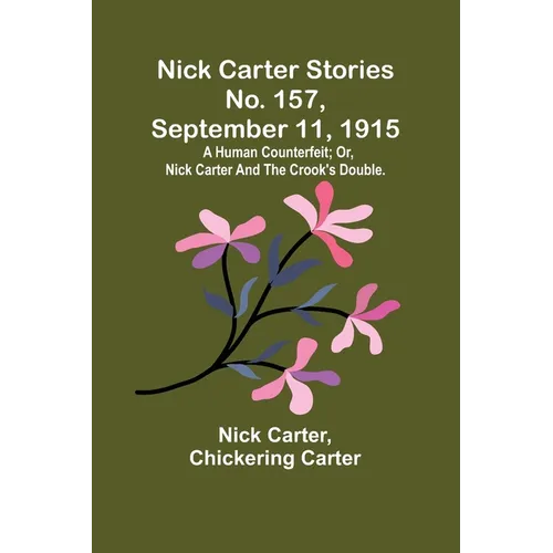 Nick Carter Stories No. 157, September 11, 1915: A human counterfeit; or, Nick Carter and the crook's double.