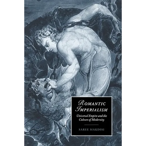 Romantic Imperialism: Universal Empire and the Culture of Modernity
