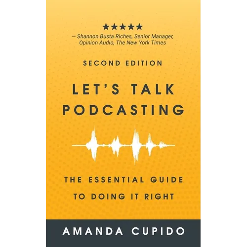 Let's Talk Podcasting: The Essential Guide to Doing it Right