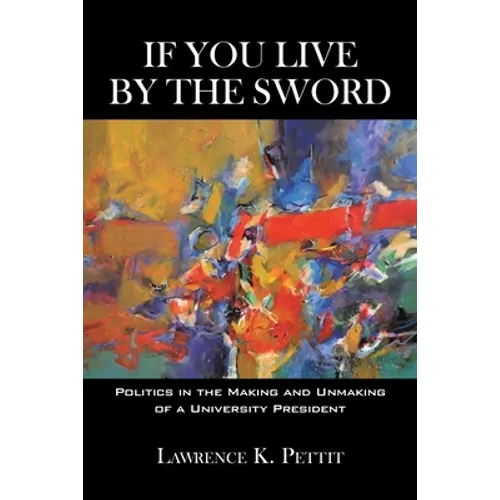If You Live by the Sword: Politics in the Making and Unmaking of a University President
