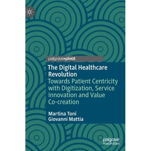 The Digital Healthcare Revolution: Towards Patient Centricity with Digitization, Service Innovation and Value Co-Creation