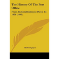 The History Of The Post Office: From Its Establishment Down To 1836 (1893)