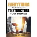 Everything You Need To Know To Structure Your Business