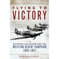 Flying to Victory: Raymond Collishaw and the Western Desert Campaign, 1940-1941 Volume 58
