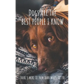 Dogs Are The Best People I Know: There's More To Them Than Meets The Eye