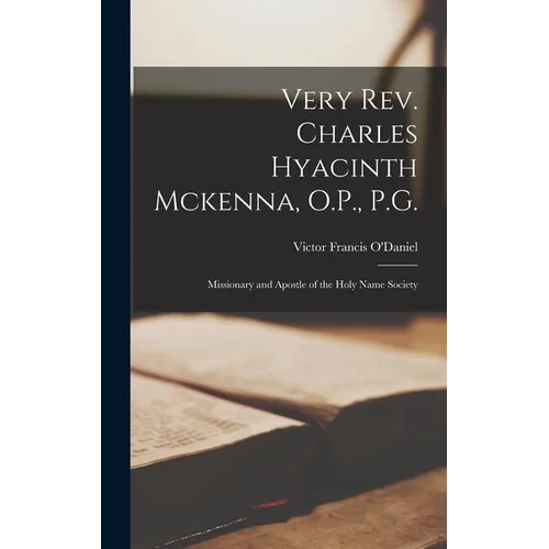 Very Rev. Charles Hyacinth Mckenna, O.P., P.G.: Missionary and Apostle of the Holy Name Society