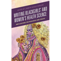 Writing Blackgirls' and Women's Health Science: Implications for Research and PRAXIS