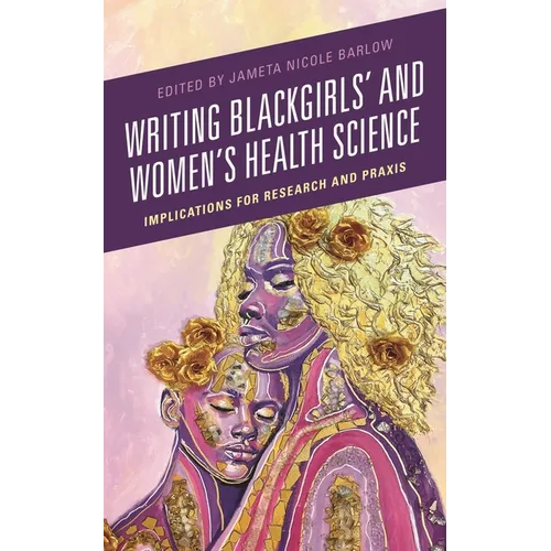 Writing Blackgirls' and Women's Health Science: Implications for Research and PRAXIS