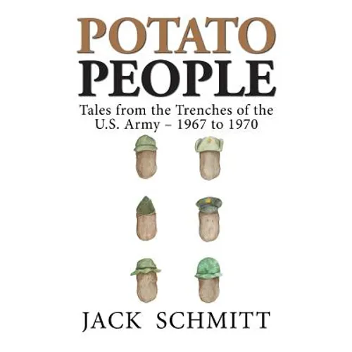 Potato People: Tales from the Trenches of the U.S. Army-1967 to 1970