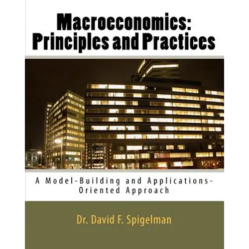 Macroeconomics: Principles and Practices: A Model-Building and Applications-Oriented Approach