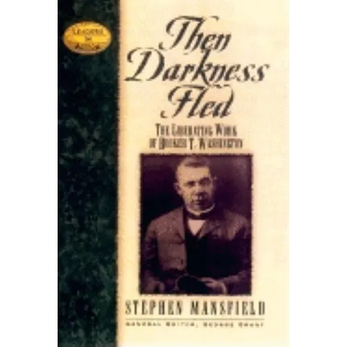 Then Darkness Fled: The Liberating Wisdom of Booker T. Washington