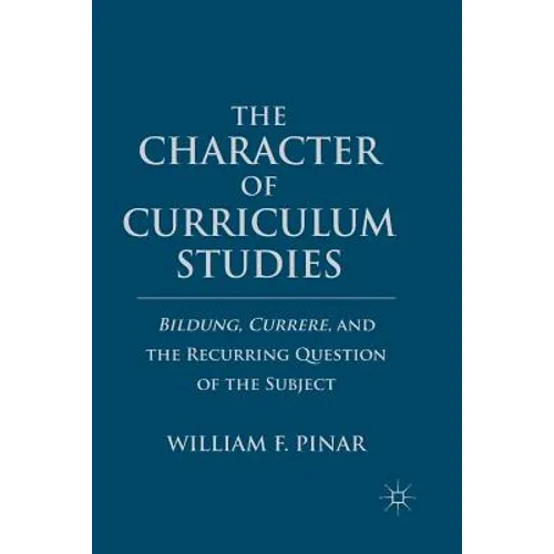 The Character of Curriculum Studies: Bildung, Currere, and the Recurring Question of the Subject