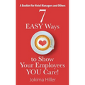 7 EASY Ways to Show Your Employees YOU Care! A Booklet for Hotel Managers and Others