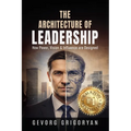 The Architecture of Leadership: How Power, Vision and Influence are Designed
