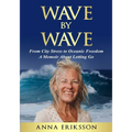 Wave by Wave: From City Stress to Oceanic Freedom. A Memoir About Letting Go