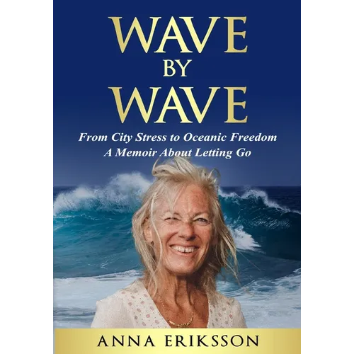 Wave by Wave: From City Stress to Oceanic Freedom. A Memoir About Letting Go