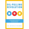 Oil-Pulling Revolution: The Natural Approach to Dental Care, Whole-Body Detoxification and Disease Prevention