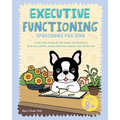 Executive Functioning Workbook for Kids: A Paw-some Adventure with Ronny the Frenchie to Build Self-Control, Handle Emotions, Manage Time and Beyond