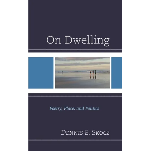 On Dwelling: Poetry, Place, and Politics