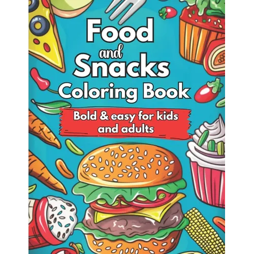 Food and Snacks Coloring Book Bold and Easy for Kids and Adults: Cute Food Coloring Book Bold & Easy Designs: Simple and Bold Designs for Kids and Adu