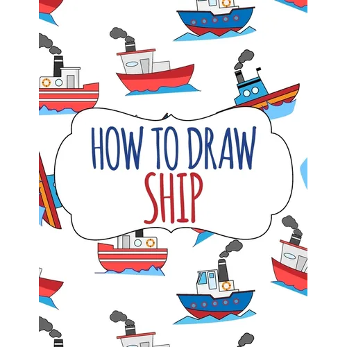 How to Draw Ship: A Step-by-Step Drawing and Activity Book for Kids