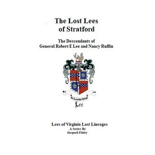 The Lost Lees of Stratford the Descendants of General Robert E Lee and Nancy Ruffin