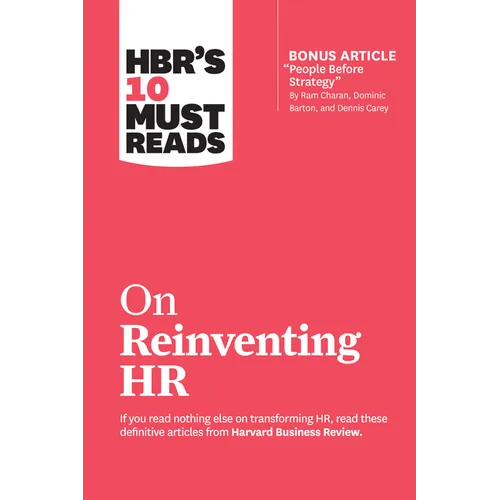 Hbr's 10 Must Reads on Reinventing HR (with Bonus Article People Before Strategy by RAM Charan, Dominic Barton, and Dennis Carey)