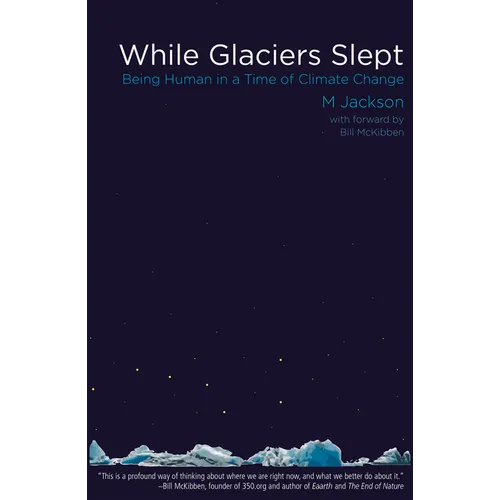 While Glaciers Slept: Being Human in a Time of Climate Change