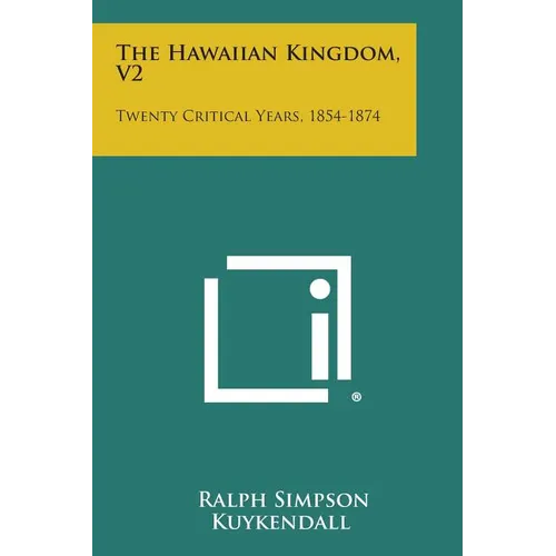 The Hawaiian Kingdom, V2: Twenty Critical Years, 1854-1874