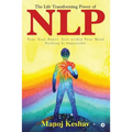The Life Transforming Power of Nlp: Your True Power Lies Within Your Mind. Nothing Is Impossible