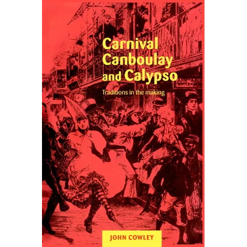 Carnival, Canboulay and Calypso: Traditions in the Making