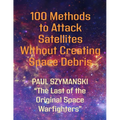 100 Methods to Attack Satellites Without Creating Space Debris: How to Fight and Win Space Wars!