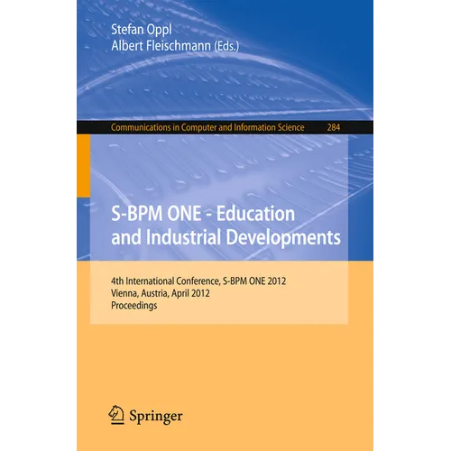 S-BPM One - Education and Industrial Developments: 4th International Conference, S-BPM One 2012, Vienna, Austria, April 4-5, 2012. Proceedings
