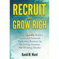 Recruit and Grow Rich: How to Quickly Build a Successful Network Marketing Business by Recruiting Smarter, Not Working Harder