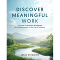 Discover Meaningful Work: A Career Transition Workbook for Professionals in the Tech Industry
