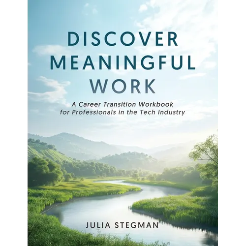 Discover Meaningful Work: A Career Transition Workbook for Professionals in the Tech Industry