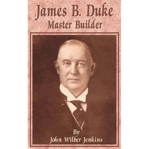 James B Duke: Master Builder