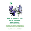 How To Do Your Own Small Business Bookkeeping Utilizing QuickBooks Pro Version 2013: A Step-by-Step Guide for Entrepreneurs and Virtual Assistants