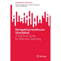 Navigating Healthcare Simulation: A Practical Guide for Effective Teaching