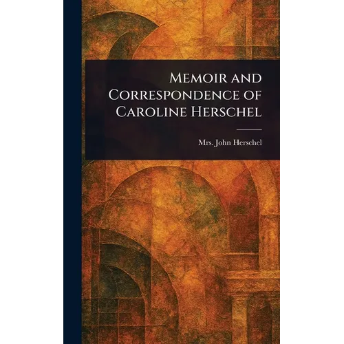 Memoir and Correspondence of Caroline Herschel
