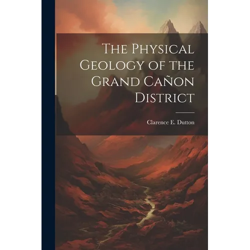 The Physical Geology of the Grand Cañon District