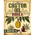 The Castor Oil Bible: Unlock Holistic Health and Organic Beauty-Discover 50 + DIY Castor Oil Recipes for Anti-Aging, Radiant Skin and Strong