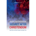 Security After Christendom: Global Politics and Political Theology for Apocalyptic Times