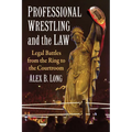 Professional Wrestling and the Law: Legal Battles from the Ring to the Courtroom